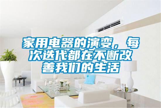 家用電器的演變，每次迭代都在不斷改善我們的生活