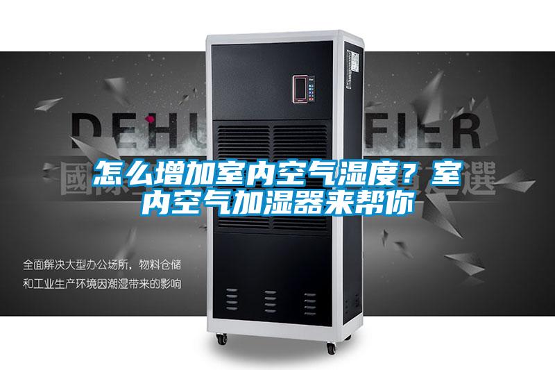 怎么增加室內(nèi)空氣濕度？室內(nèi)空氣加濕器來(lái)幫你