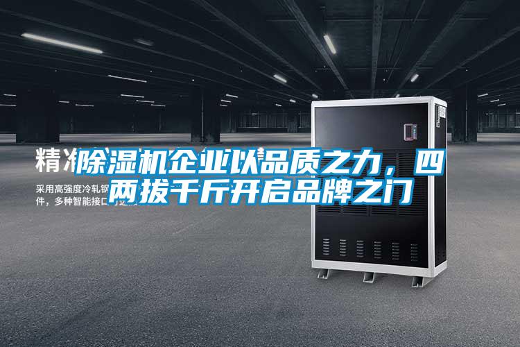 除濕機(jī)企業(yè)以品質(zhì)之力,四兩拔千斤開啟品牌之門
