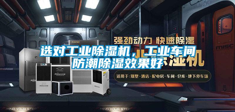 選對工業除濕機，工業車間防潮除濕效果好