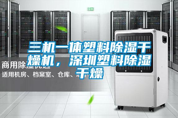 三機一體塑料除濕干燥機，深圳塑料除濕干燥