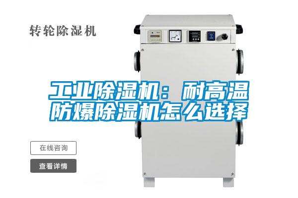 工業(yè)除濕機:耐高溫防爆除濕機怎么選擇