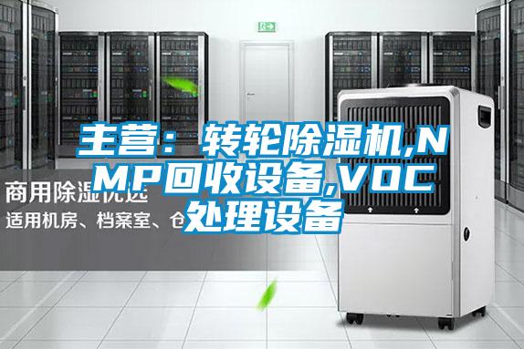 主營:轉輪除濕機,NMP回收設備,VOC處理設備