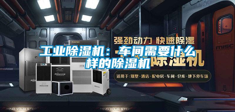 工業除濕機:車間需要什么樣的除濕機