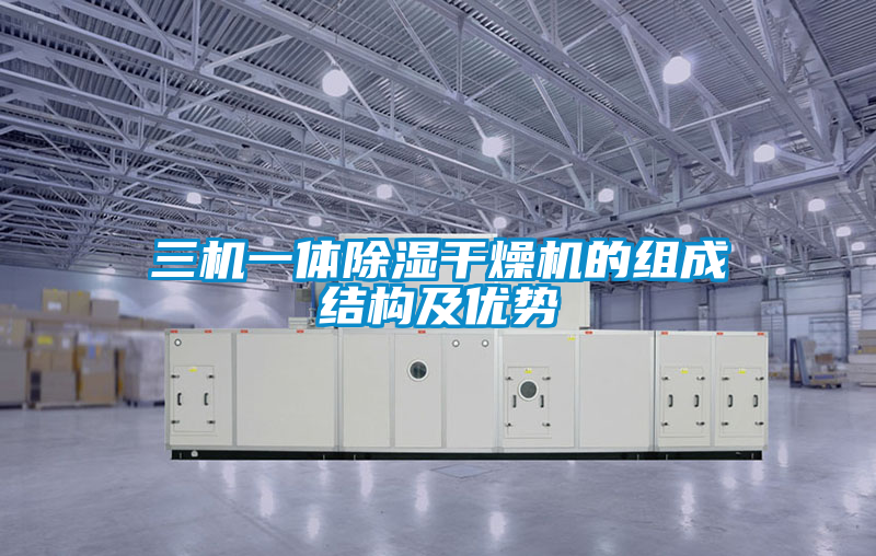 三機一體除濕干燥機的組成結(jié)構(gòu)及優(yōu)勢