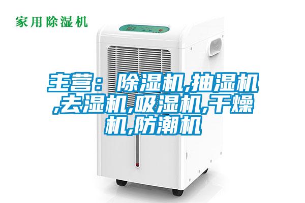 主營:除濕機,抽濕機,去濕機,吸濕機,干燥機,防潮機