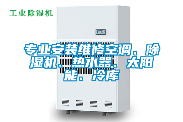 專業安裝維修空調、除濕機、熱水器、太陽能、冷庫