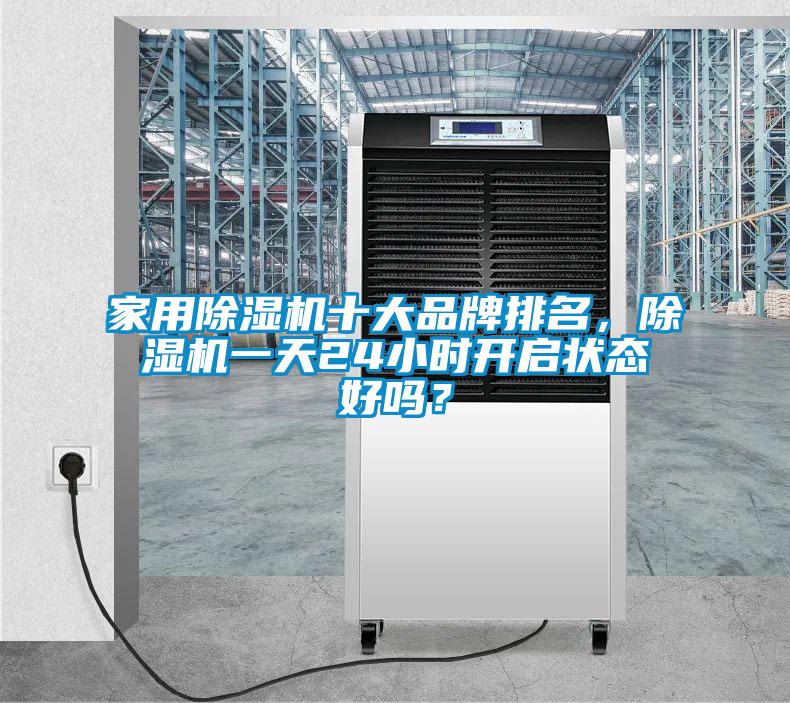 家用除濕機(jī)十大品牌排名,除濕機(jī)一天24小時(shí)開啟狀態(tài)好嗎?