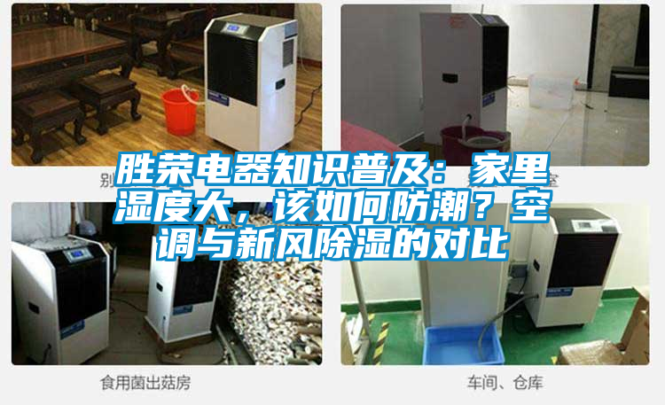 勝榮電器知識普及:家里濕度大,該如何防潮?空調(diào)與新風(fēng)除濕的對比