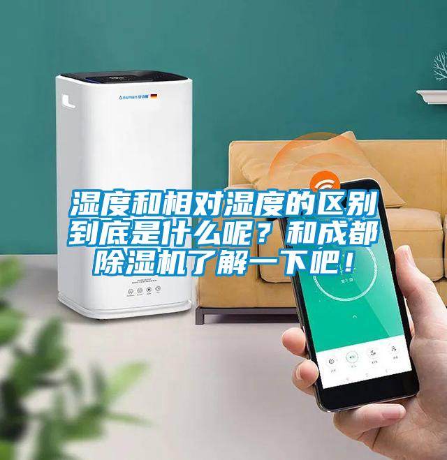 濕度和相對濕度的區別到底是什么呢？和成都除濕機了解一下吧！