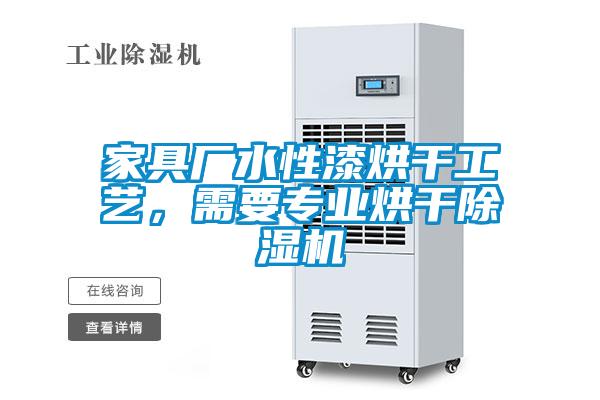 家具廠水性漆烘干工藝,需要專業(yè)烘干除濕機
