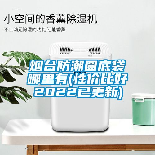 煙臺(tái)防潮圓底袋哪里有(性?xún)r(jià)比好2022已更新)