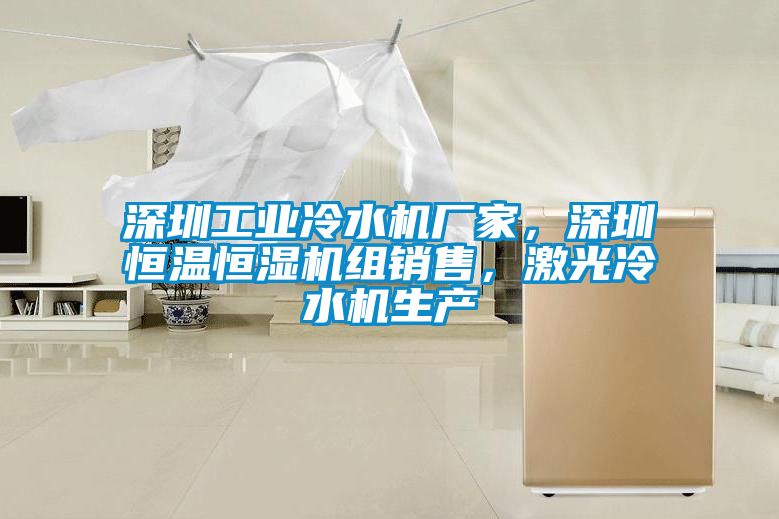 深圳工業(yè)冷水機(jī)廠家,深圳恒溫恒濕機(jī)組銷(xiāo)售,激光冷水機(jī)生產(chǎn)