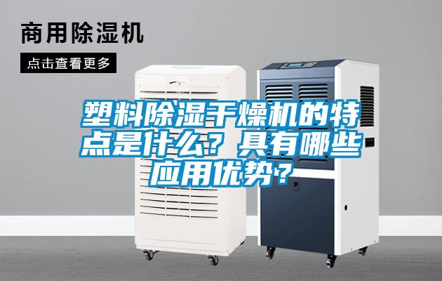 塑料除濕干燥機的特點是什么？具有哪些應用優勢？