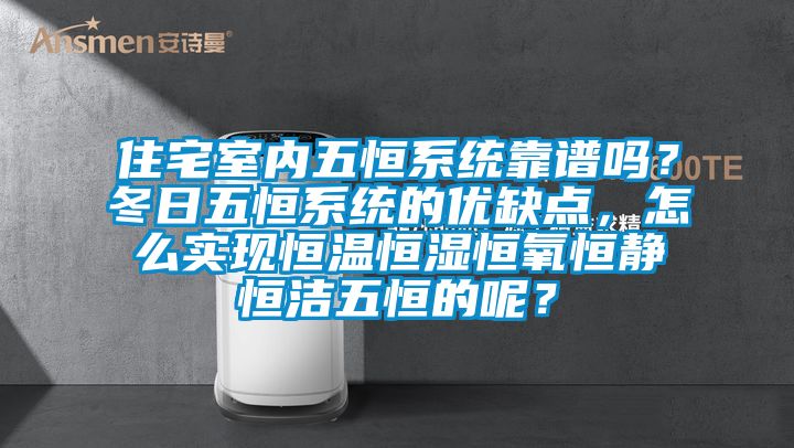 住宅室內五恒系統(tǒng)靠譜嗎？冬日五恒系統(tǒng)的優(yōu)缺點，怎么實現(xiàn)恒溫恒濕恒氧恒靜恒潔五恒的呢？